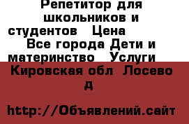 Репетитор для школьников и студентов › Цена ­ 1 000 - Все города Дети и материнство » Услуги   . Кировская обл.,Лосево д.